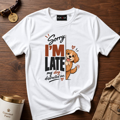 Sorry I'M Late - My Dog Distracted Me Tee