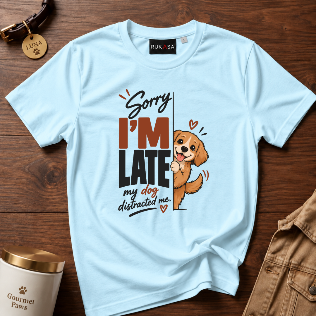 Sorry I'M Late - My Dog Distracted Me Tee