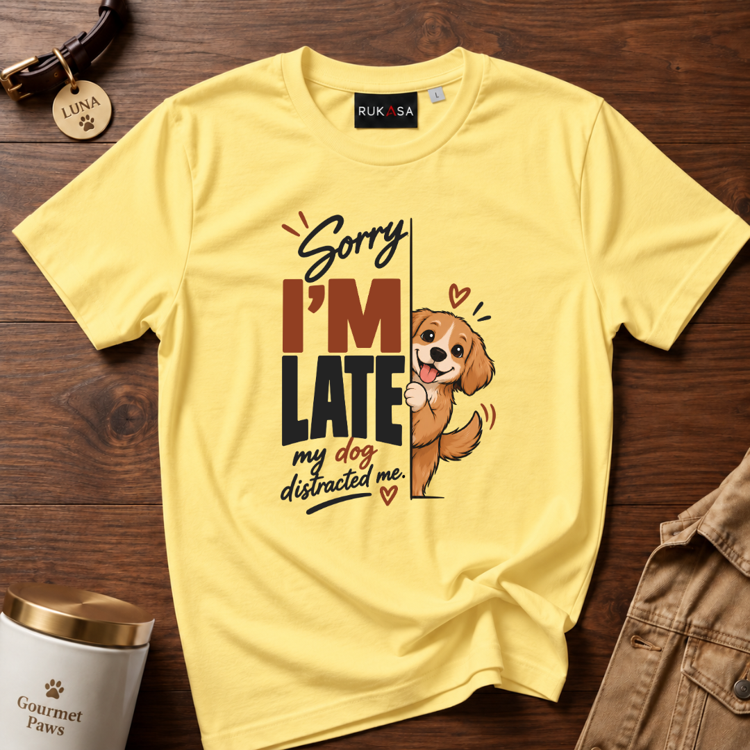 Sorry I'M Late - My Dog Distracted Me Tee