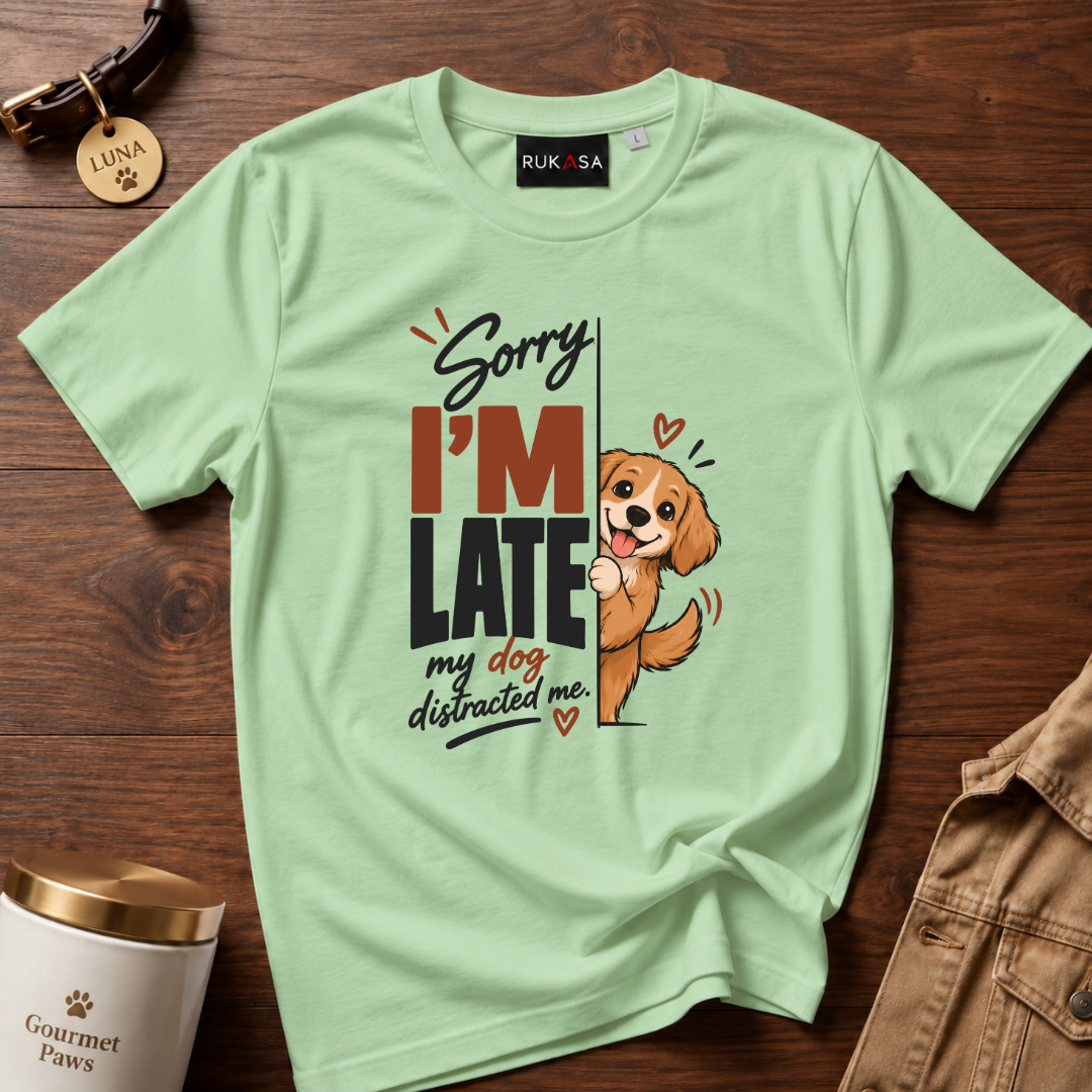 Sorry I'M Late - My Dog Distracted Me Tee