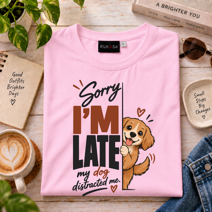 Sorry I'M Late - My Dog Distracted Me Tee