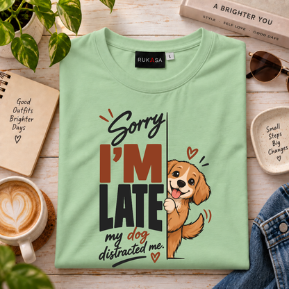 Sorry I'M Late - My Dog Distracted Me Tee